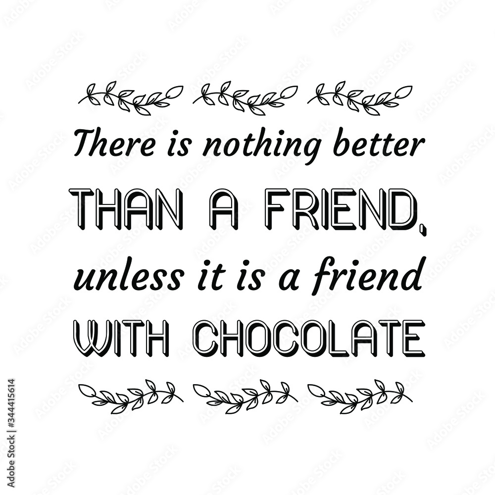 There is nothing better than a friend, unless it is a friend with chocolate. Vector Quote
