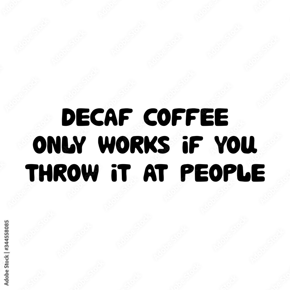 Obraz premium Decaff coffee only works if you throw it at people. Cute hand drawn doodle bubble lettering. Isolated on white background. Vector stock illustration.