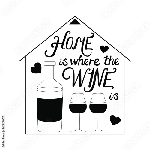 Home is where the wine is. Stock vector illustration of hand drawn lettering. A bottle of wine and two glasses are inside the house. The concept of family comfort, home winemaking, dating.
