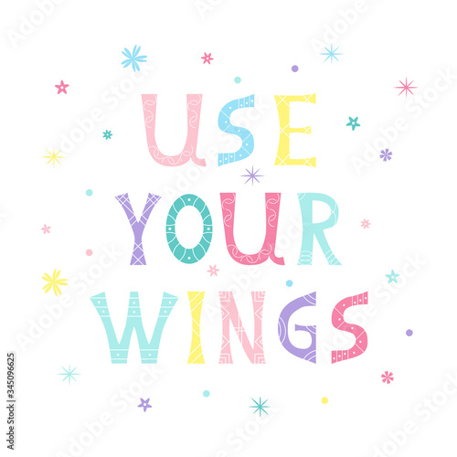Cute and bright vector illustration with colorful inscription Use Your Wings. Cozy picture for design children tee shirt print, kids poster, nursery art, decoration, template for greeting card, cover.