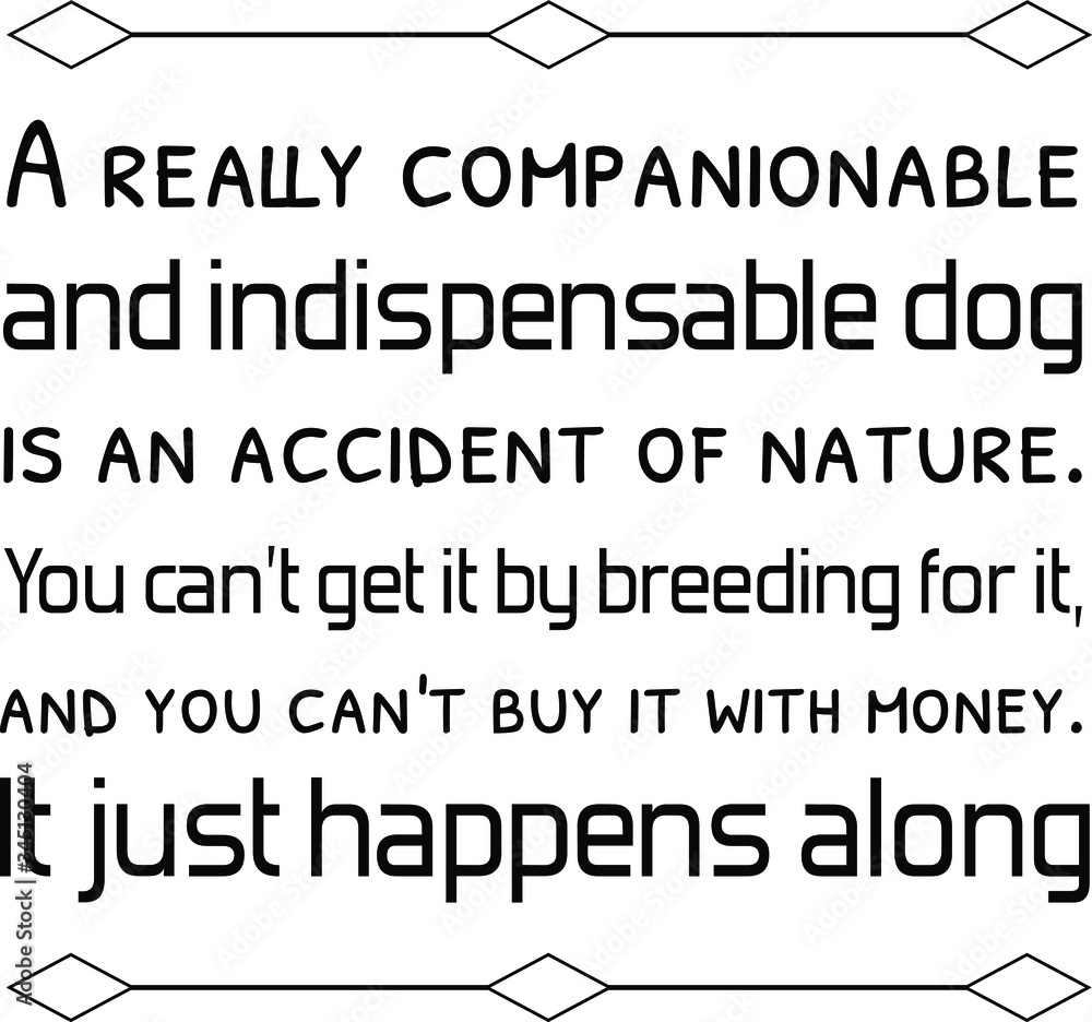 A really companionable and indispensable dog is an accident of nature. Vector Quote A really companionable and indispensable dog is an accident of nature. Vector Quote