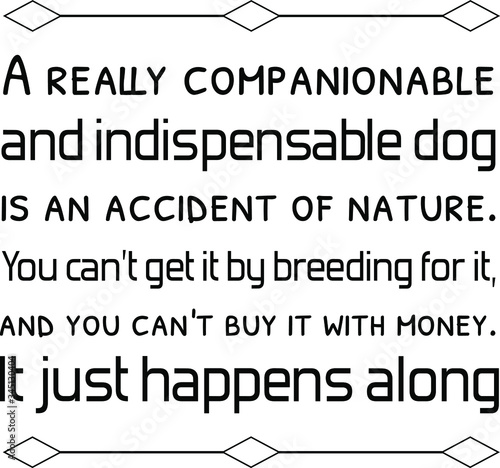 A really companionable and indispensable dog is an accident of nature. Vector Quote