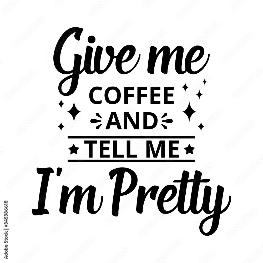 Give me coffee and tell me I am pretty - text word Hand drawn Lettering card. Modern brush calligraphy t-shirt Vector illustration.inspirational design for posters, flyers, banners backgrounds .