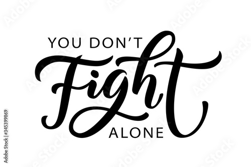 YOU DO NOT FIGHT ALONE. We will get thru this together. Coronavirus concept. Stronger together. Moivation quote. Stay strong. Vector text. Fight cancer. Hope. Together we can overcome. Charity