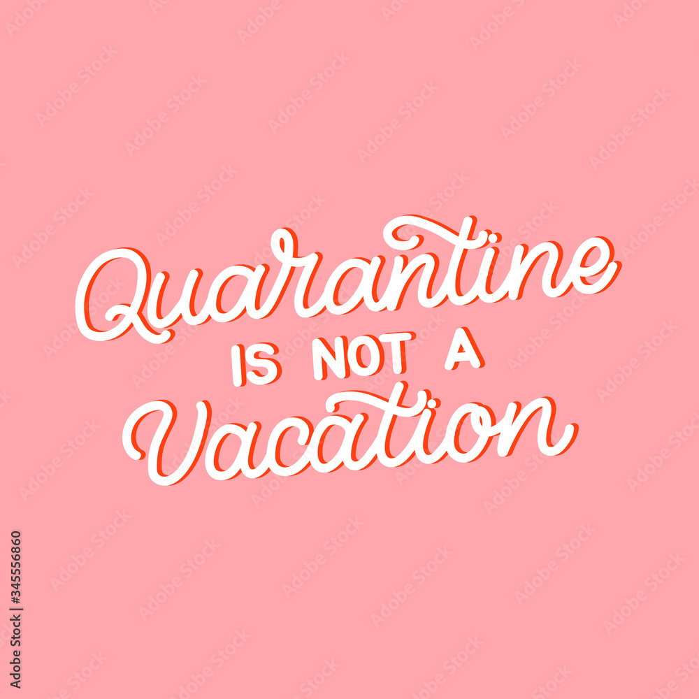 Hand drawn lettering quote. The inscription: Quarantine is not a vacation. Perfect design for greeting cards, posters, T-shirts, banners, print invitations.