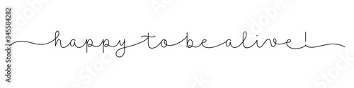 HAPPY TO BE ALIVE! black vector monoline calligraphy banner with swashes