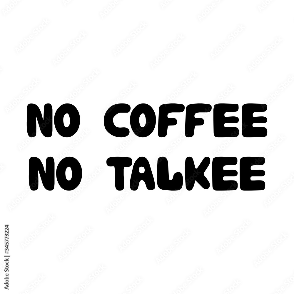 No coffee, no talkee. Cute hand drawn doodle bubble lettering. Isolated on white background. Vector stock illustration. No coffee, no talkee. Cute hand drawn doodle bubble lettering. Isolated on white background. Vector stock illustration.