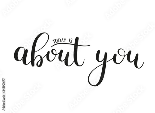 Today is about you. Handwritten calligraphic phrase about self care. Black vector text isolated on white background.