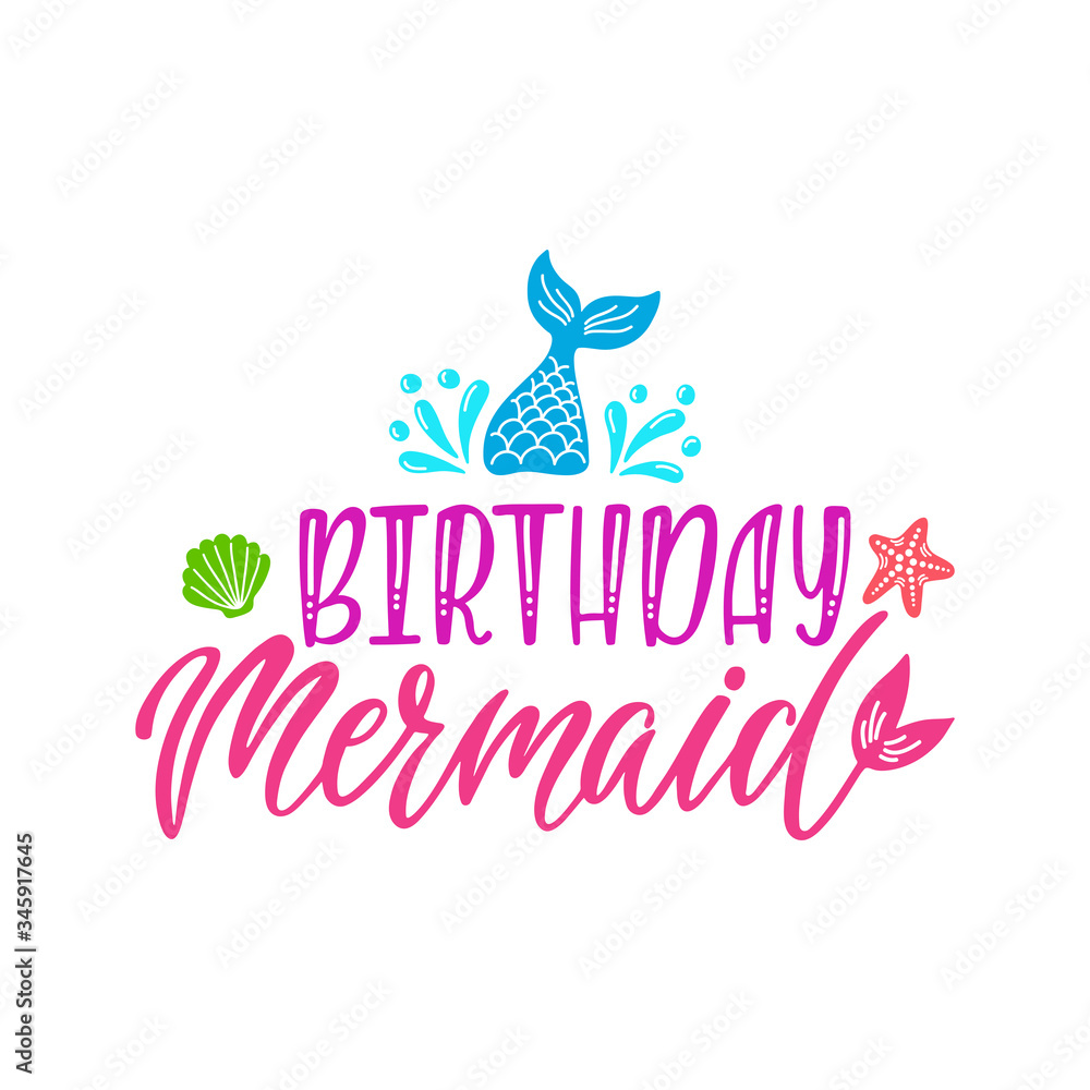 Birthday mermaid. Inspirational quote for baby girl. Modern calligraphy phrase with hand drawn starfish, tail, seashell.