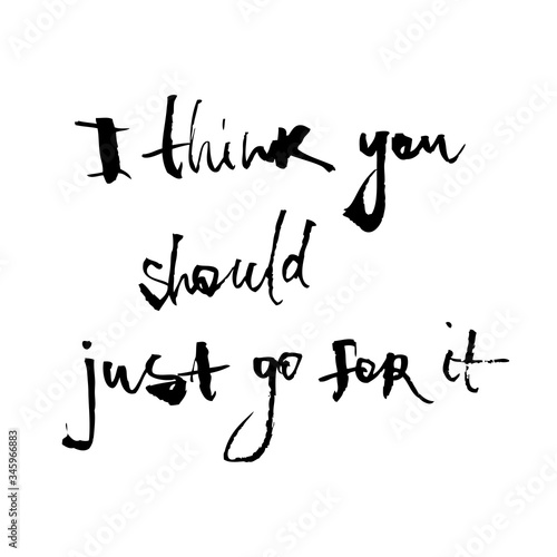 Motivational inscription I think you should just go for it. Color vector illustration. Can be used in social networks, for articles, publications, postcards, print, poster, sticker, on a T-shirt.