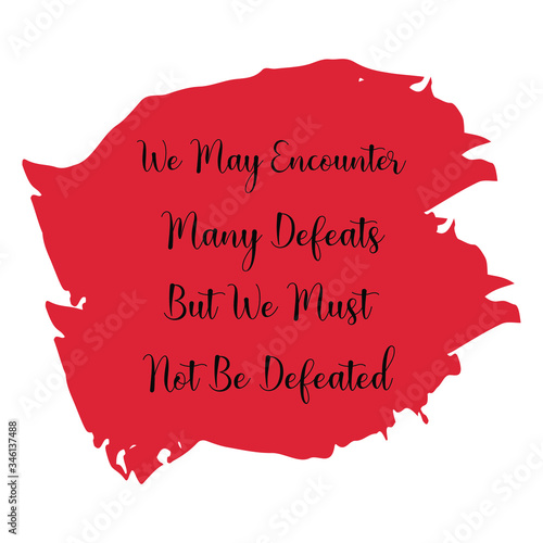 We May Encounter Many Defeats But We Must Not Be Defeated. Vector Quote