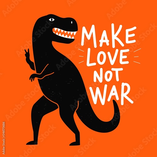 Vector illustration with black tyrannosaurus showing peace sign and letterinng phrase. Make love not war. Trendy colored typography poster with animal