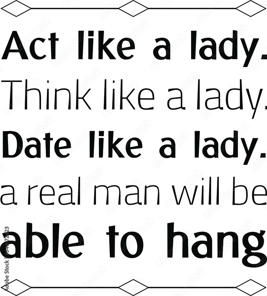 Act like a lady. Think like a lady. Date like a lady. a real man will be able to hang. Vector Quote