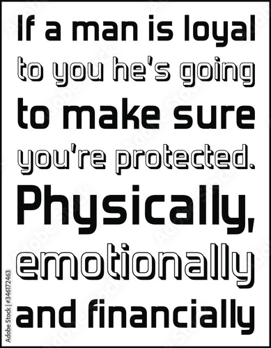 If a man is loyal to you he’s going to make sure you’re protected. Physically, emotionally and financially. Vector Quote