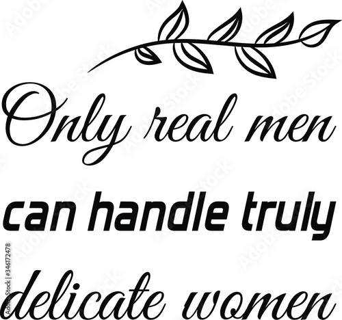Only real men can handle truly delicate women. Vector Quote