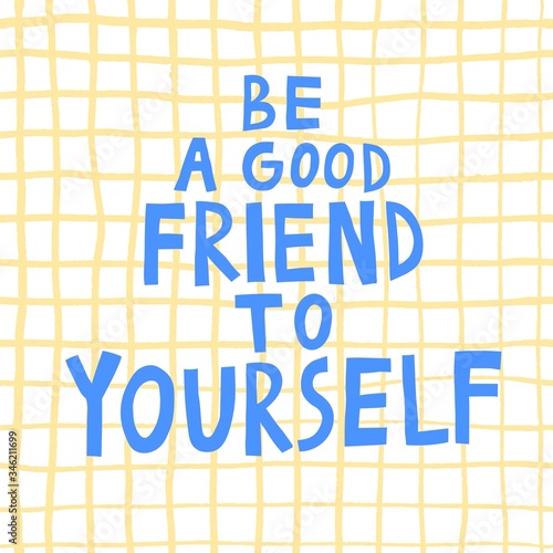 Hand drawn lettering "BE A GOOD FRIEND TO YOURSELF" on a checkered background. Colored fun design for poster, card, postcard, shirt, mug. Inspirational saying. Stock vector illustration.