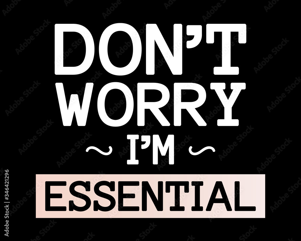 Don't Worry I'm Essential / Beautiful Text Quote Tshirt Design Poster Vector Illustration