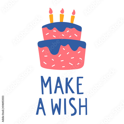 Vector illustration with birthday cake and text lettering "make a wish". Cute childish design concept of happy birthday postcard. For print material, blog, greeting card, poster and party elements