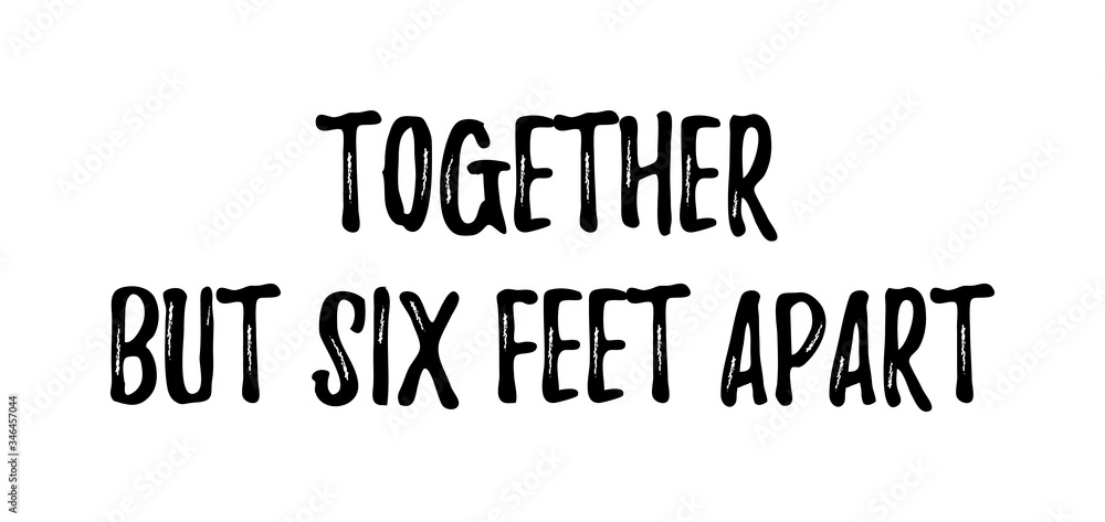 Fototapeta premium TOGETHER BUT SIX FEET APART. Coronavirus concept, motivation quote. Stay home, safe, calm. Hand lettering typography poster. Vector illustration. Text - together but six feet apart on white background