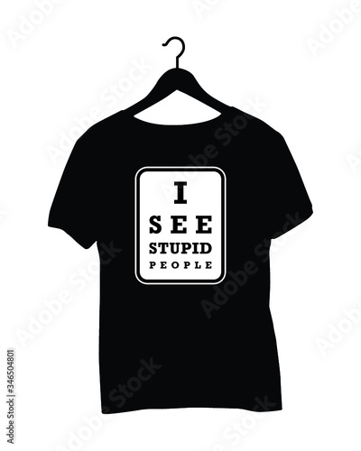 T-shirt Quotes - I see stupid people