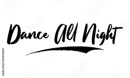 Dance All Night Phrase Saying Quote Text or Lettering. Vector Script and Cursive Handwritten Typography For Designs Brochures Banner Flyers and T-Shirts. 