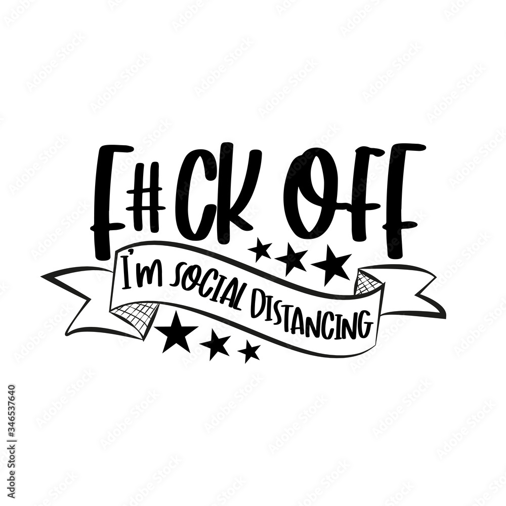 Fuck Off I'm Social Distancing- funny text. Corona virus - funny Home Quarantine illustration. Vector. Fuck Off I'm Social Distancing- funny text. Corona virus - funny Home Quarantine illustration. Vector.