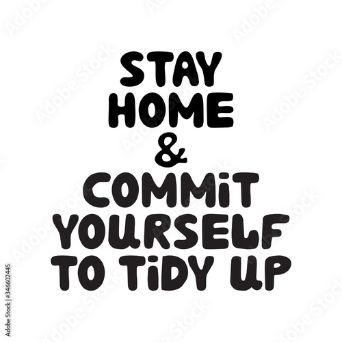 Stay home and commit yourself to tidy up. Cute hand drawn doodle bubble lettering. Isolated on white background. Vector stock illustration.