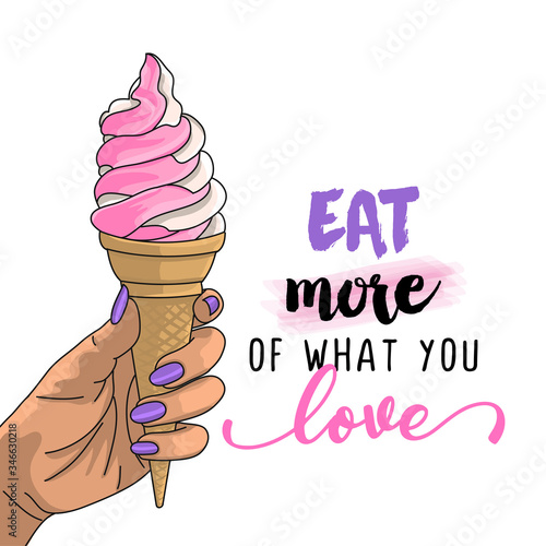 Eat more what you love - Hand holding strawberry and vanilla ice cream cone on white background with lovely quote. Cute hand drawn ice cream in woman hand.Fun happy doodles for advertising, t shirts.