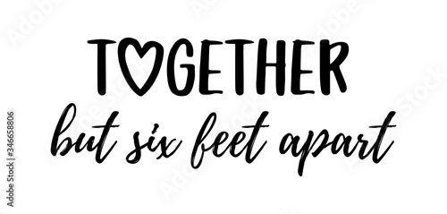 TOGETHER BUT SIX FEET APART. Coronavirus concept, motivation quote. Stay home, safe, calm. Hand lettering typography poster. Vector illustration. Text - together but six feet apart on white background