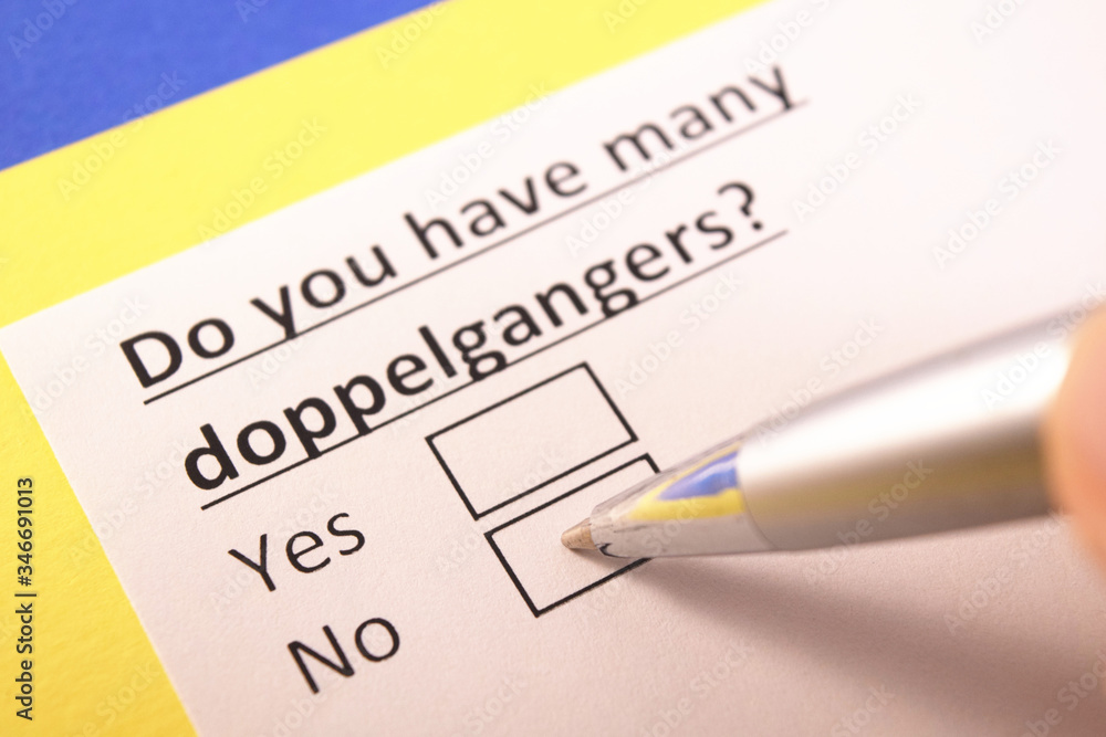 Do you have many doppelgangers? Yes or no? Do you have many doppelgangers? Yes or no?
