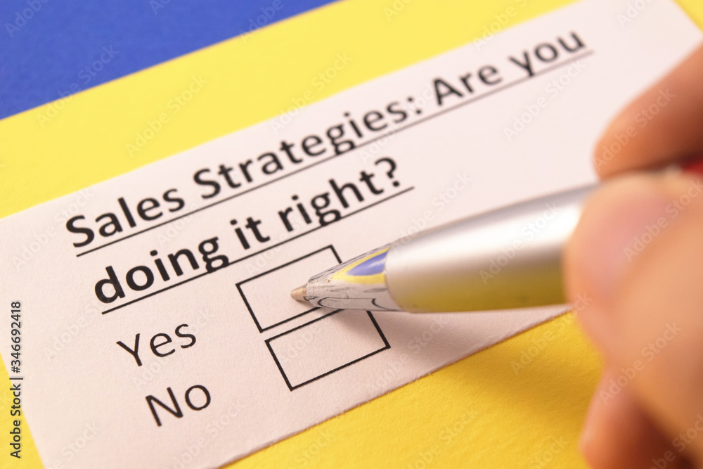 Sales Strategies: Are you doing it right? Yes or no? Sales Strategies: Are you doing it right? Yes or no?