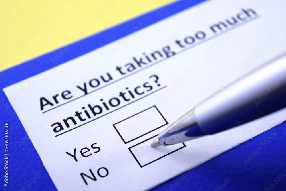 Are you taking too much antibiotics? Yes or no? Are you taking too much antibiotics? Yes or no?