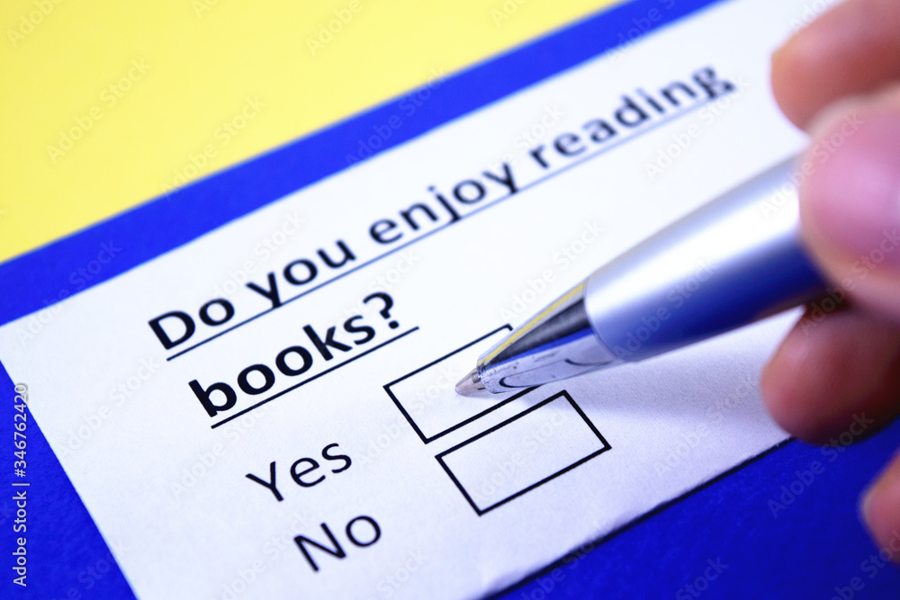 Do you enjoy reading books? Yes or no? Do you enjoy reading books? Yes or no?