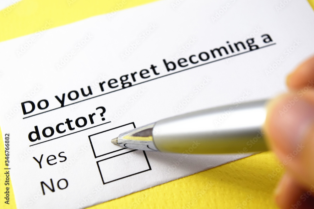 Do you regret becoming a doctor? Yes or no? Do you regret becoming a doctor? Yes or no?