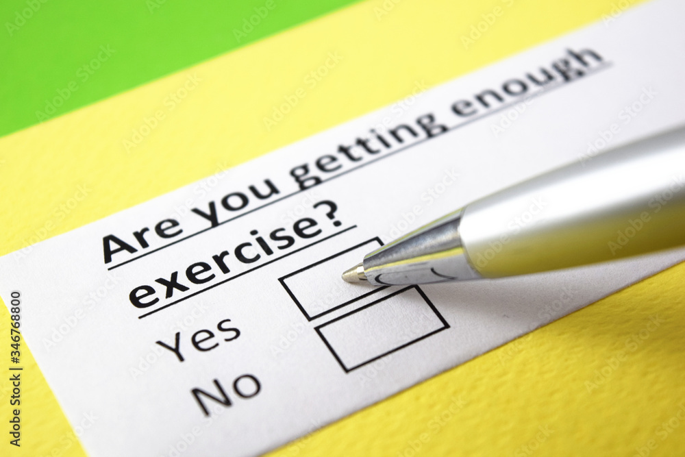 Are you getting enough exercise? Yes or no? Are you getting enough exercise? Yes or no?