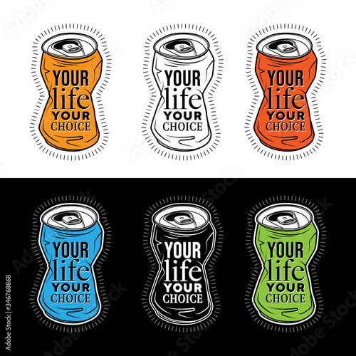 Crumpled can and the inscription. YOUR LIFE YOUR CHOICE. Concept for printing t-shirts and cards. Color and monochrome vector illustration.