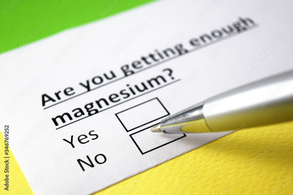 Are you getting enough magnesium? Yes or no? Are you getting enough magnesium? Yes or no?