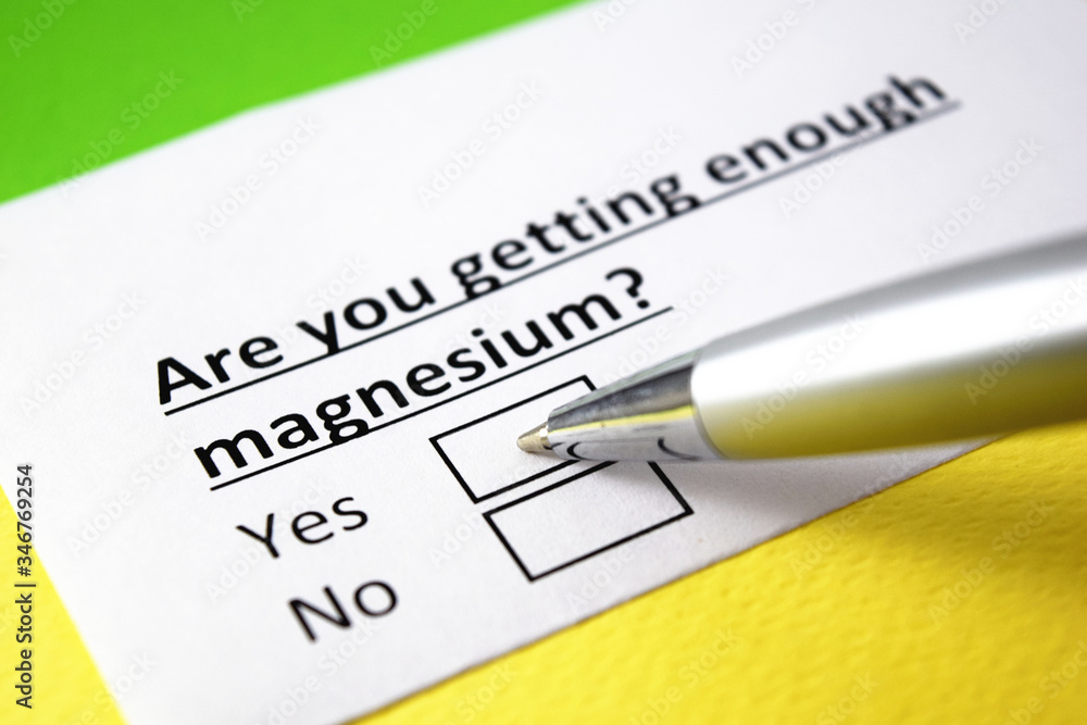 Are you getting enough magnesium? Yes or no? Are you getting enough magnesium? Yes or no?