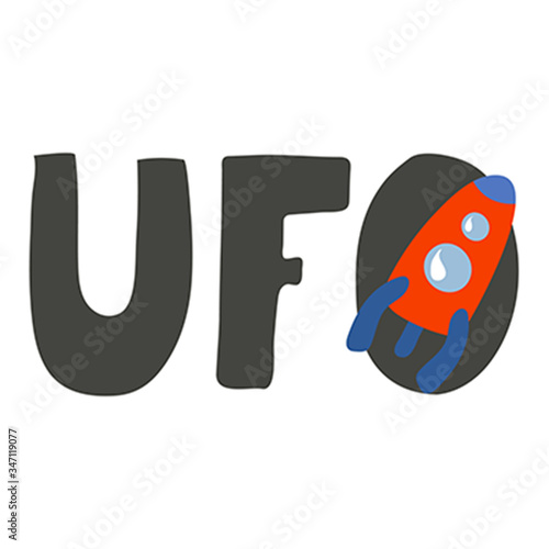 UFO - hand drawn vector lettering. Doodle colored drawing with text and rocket isolated on white background. Trendy print on kids clothes sweatshirt poster.