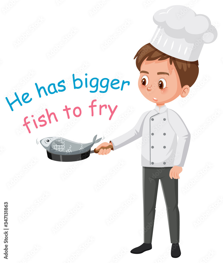 English idiom with picture description for he had bigger fish to fry on white background English idiom with picture description for he had bigger fish to fry on white background