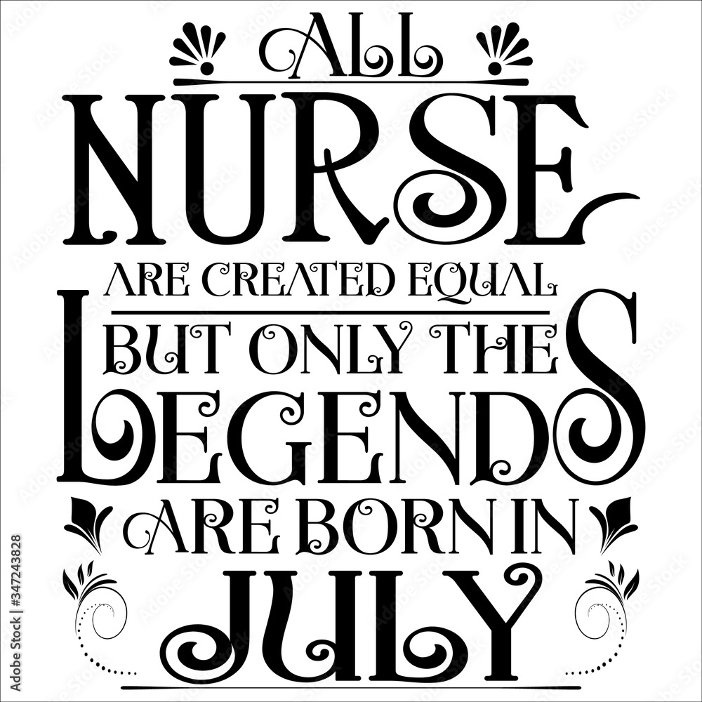 All nurse created equal but legends born in JULY:Legends Saying & quotes:100% vector best for  black t shirt, pillow,mug, sticker and other Printing media.