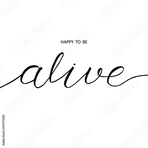 Happy to be alive - a phrase with brush pen hand lettering. Minimalistic card design. A positive message, motivation, and inspiration. Vectorized lettering of alive and block letters of "happy to be".