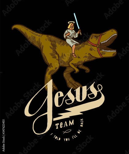 Jesus riding t-rex dinosaur with the light saber. Jesus team. I told you I'l be back.