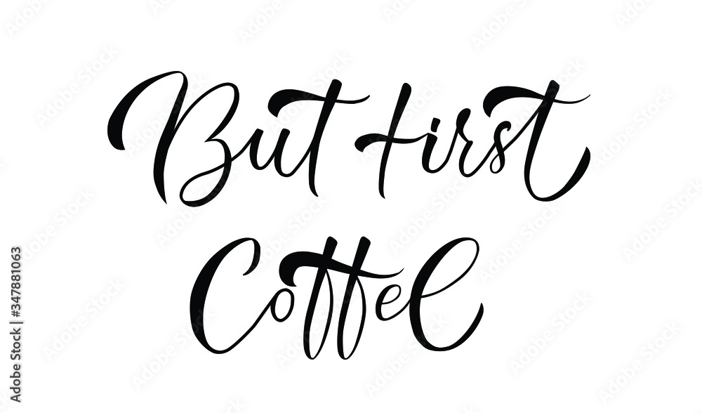 Vector illustration with But first coffee text. Modern brush calligraphy. Hand lettering. Handwritten phrase about coffee. Black letters on white background.