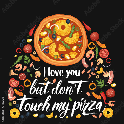 Hand drawn lettering food tasty pizza poster illustration. Isolated restaurant and pizza lover vector art. Card, shirt print with a quote. I love you but don't touch my pizza.