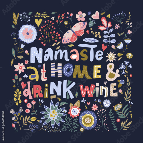 Floral color vector lettering card in a flat style. Ornate flower illustration with hand drawn calligraphy text quote - Namaste at home and drink wine.