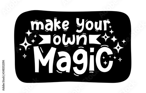 MAKE YOUR OWN MAGIC. Hand drawn typography quote phrase. Inspirational vector design for print on tee, card, banner, poster, hoody. Modern font calligraphy style phrase - make your own magic.