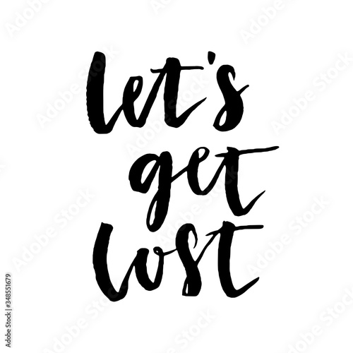 Let s get lost. Hand drawn motivational quote. Modern brush pen lettering. Can be used for print  bags  t-shirts  home decor  posters  cards  and for web  banners  blogs  advertisement.