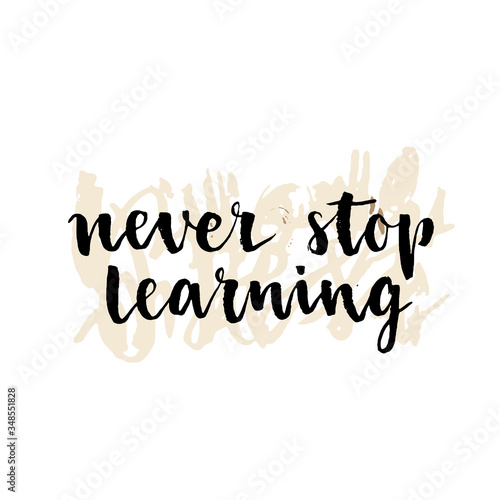 Isolated phrase - never stop learning - Brush ink inscription for photo overlays, typography greeting card or t-shirt print, flyer, poster design, home decor and for web.