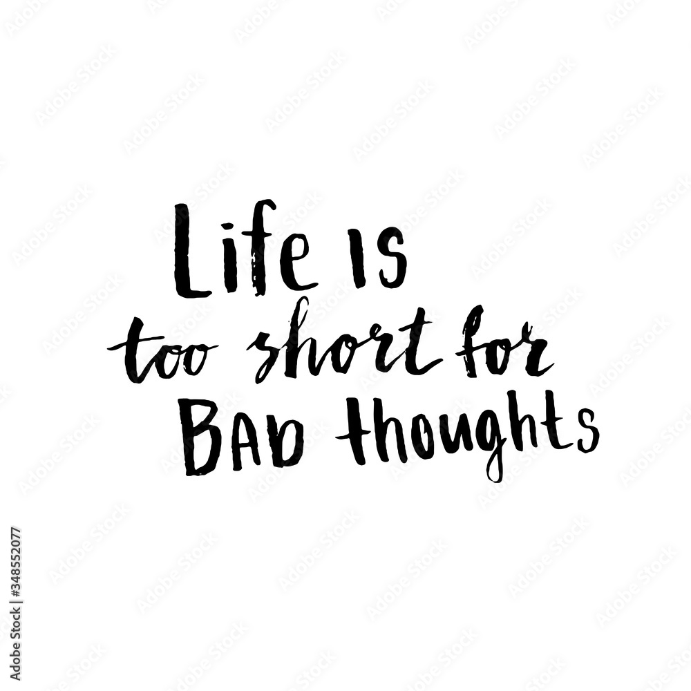 Life is too short to drink bad Thoughts. Modern brush calligraphy. Handwritten ink lettering.